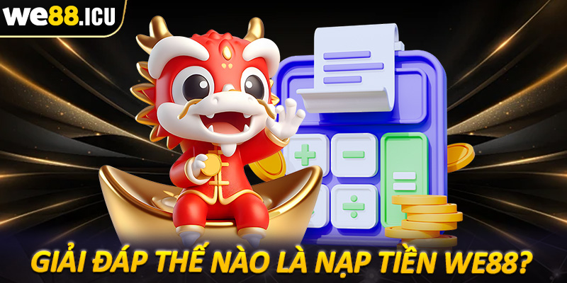 Giải đáp thế nào là nạp tiền we88?