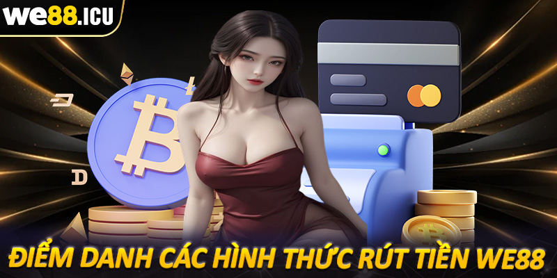 Điểm danh các hình thức rút tiền we88 cực kỳ phổ biến