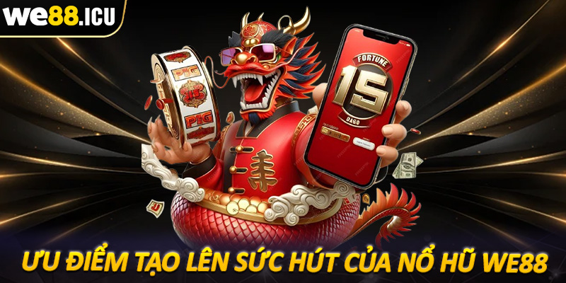 Các ưu điểm tạo lên sức hút của sảnh game nổ hũ we88