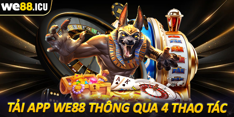 Hướng dẫn tải app we88 thông qua 4 thao tác cực kỳ đơn giản