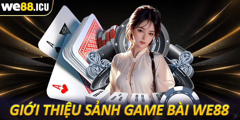 Giới thiệu sảnh game bài we88 đổi thưởng trực tuyến