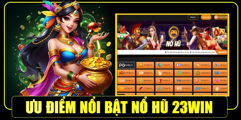 Ưu điểm nổi bật khi chơi tại sảnh nổ hũ 23win